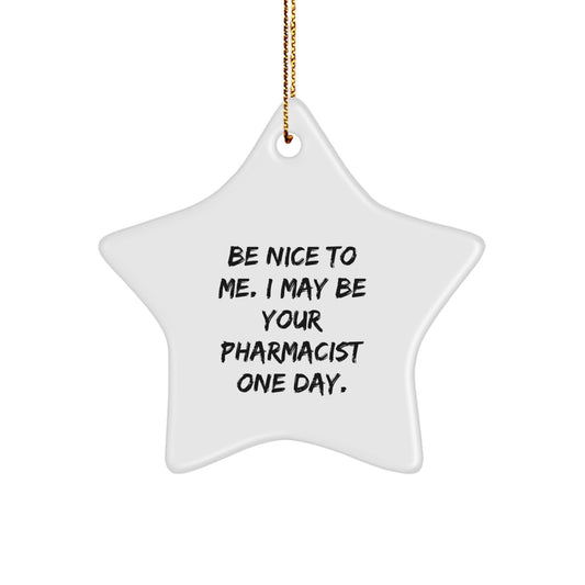Funny Pharmacist Gifts: Be Nice To Me. I May Be Your Pharmacist One Day. Star Ornament for Christmas from Family, Friends, or Coworkers - Image 1
