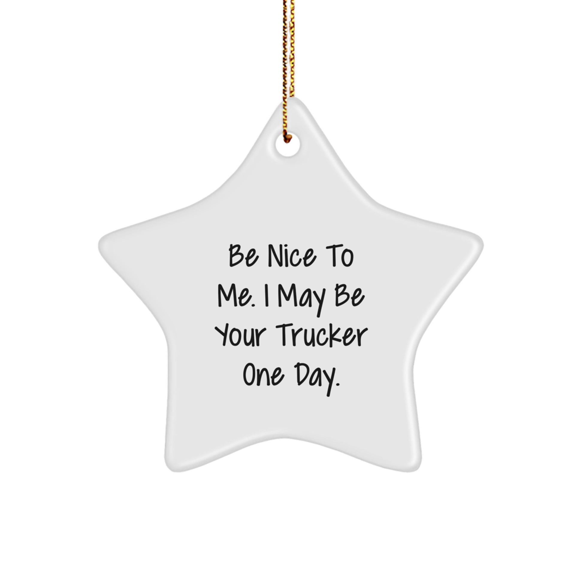 Be Nice To Me. I May Be Your Trucker One Day. Trucker Star Ornament, Funny Christmas Unique Gift, Unique Star Decoration for Men, Gifts from Friends, Unique Gifts for Trucker - Image 1