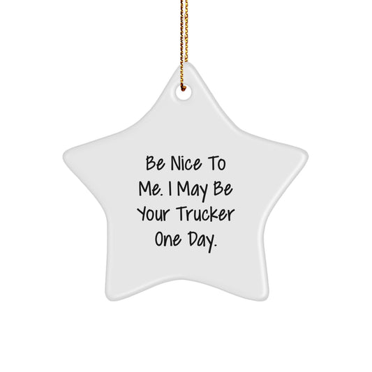 Be Nice To Me. I May Be Your Trucker One Day. Trucker Star Ornament, Funny Christmas Unique Gift, Unique Star Decoration for Men, Gifts from Friends, Unique Gifts for Trucker - Image 1