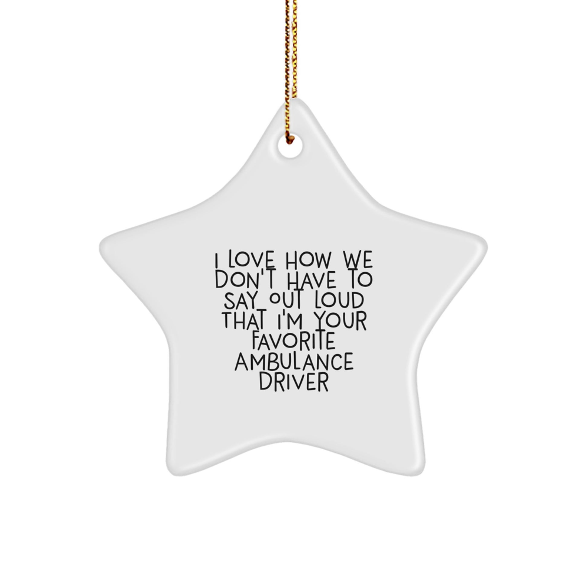 Funny Ambulance Driver Gifts from Friends - I Love How We Don't Have To Say Out Loud That I'm Your Favorite Ambulance Driver, Christmas Star Ornament for Men - Image 1