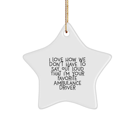 Funny Ambulance Driver Gifts from Friends - I Love How We Don't Have To Say Out Loud That I'm Your Favorite Ambulance Driver, Christmas Star Ornament for Men - Image 1