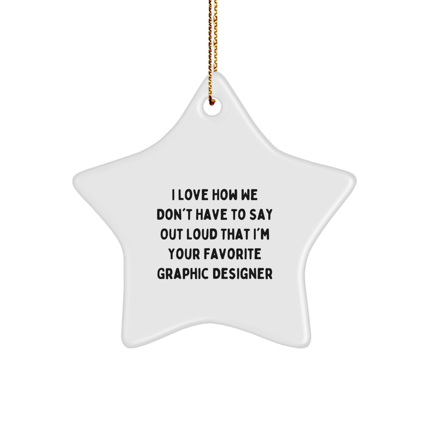 Unique Gifts from Friends for Favorite Graphic Designer, 'I Love How We Don't Have To Say Out Loud That I'm Your Favorite Graphic Designer' Star Ornament for Christmas - Image 1