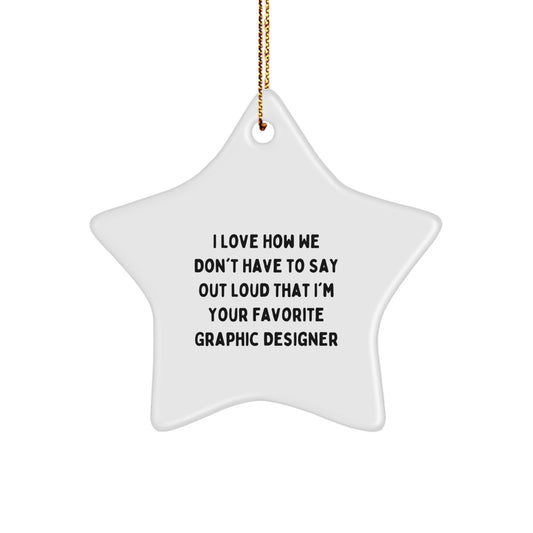 Unique Gifts from Friends for Favorite Graphic Designer, 'I Love How We Don't Have To Say Out Loud That I'm Your Favorite Graphic Designer' Star Ornament for Christmas - Image 1