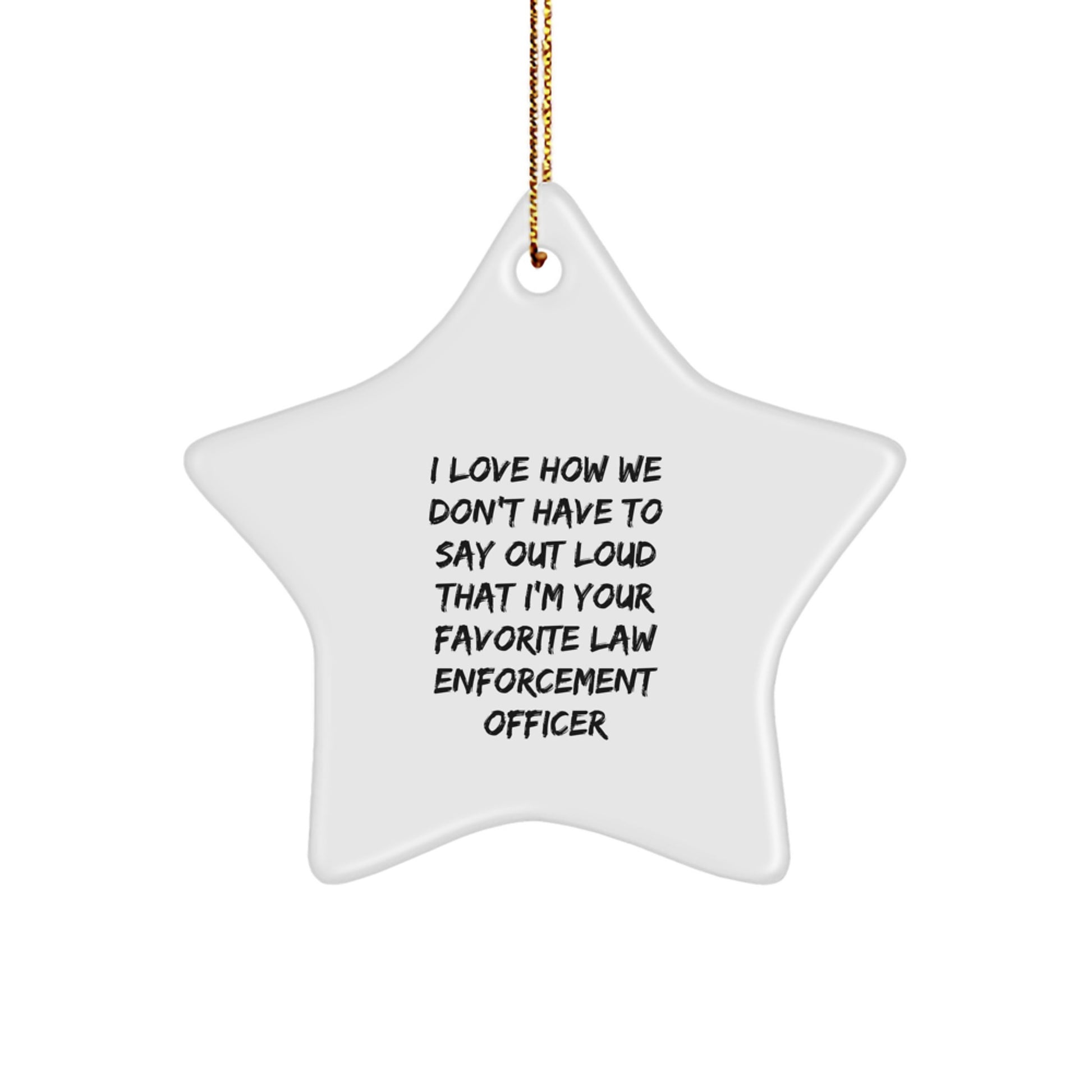 Funny Law Enforcement Officer Gifts from Family - I Love How We Don't Have To Say Out Loud That I'm Your Favorite Star Ornament for Christmas - Image 1