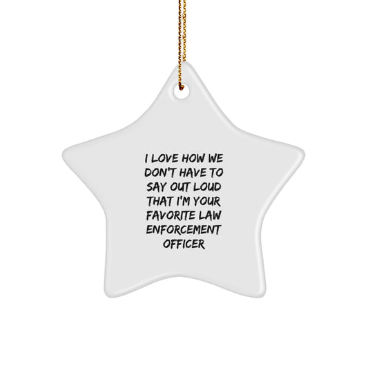 Funny Law Enforcement Officer Gifts from Family - I Love How We Don't Have To Say Out Loud That I'm Your Favorite Star Ornament for Christmas - Image 1