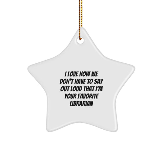 Funny Librarian Gift, I Love How We Don't Have To Say Out Loud That I'm Your Favorite Librarian, Star Ornament, Gifts from Family for Librarian, Christmas Unique Ideas - Image 1