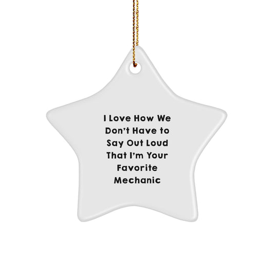 Mechanic's Favorite Gifts from Friends - I Love How We Don't Have To Say Out Loud That I'm Your Favorite Mechanic - Star Ornament for Christmas - Image 1