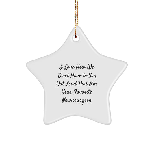 Neurosurgeon Gift, Funny Star Ornament for Christmas, 'I Love How We Don't Have To Say Out Loud That I'm Your Favorite Neurosurgeon', Unique Gifts from Family to Men - Image 1