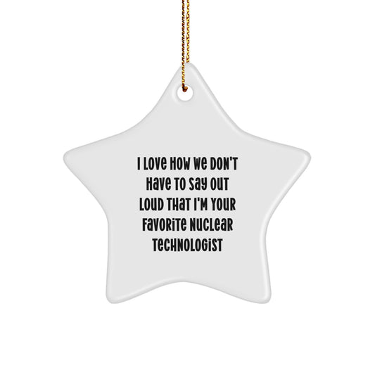 Funny Star Ornament for Nuclear Technologist Gifts from Friends to Men, I Love How We Don't Have to Say Out Loud That I'm Your Favorite Nuclear Technologist, Christmas Unique Gifts - Image 1