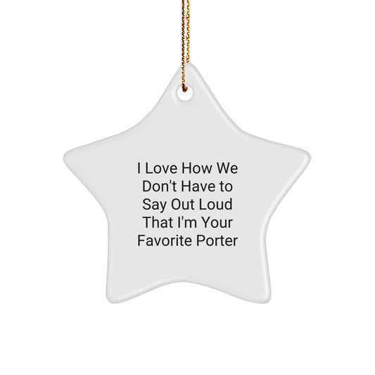 Funny Porter Star Ornament, Gifts from Family or Friends, I Love How We Don't Have To Say Out Loud That I'm Your Favorite, Christmas Unique Gifts for Porter Men or Women - Image 1