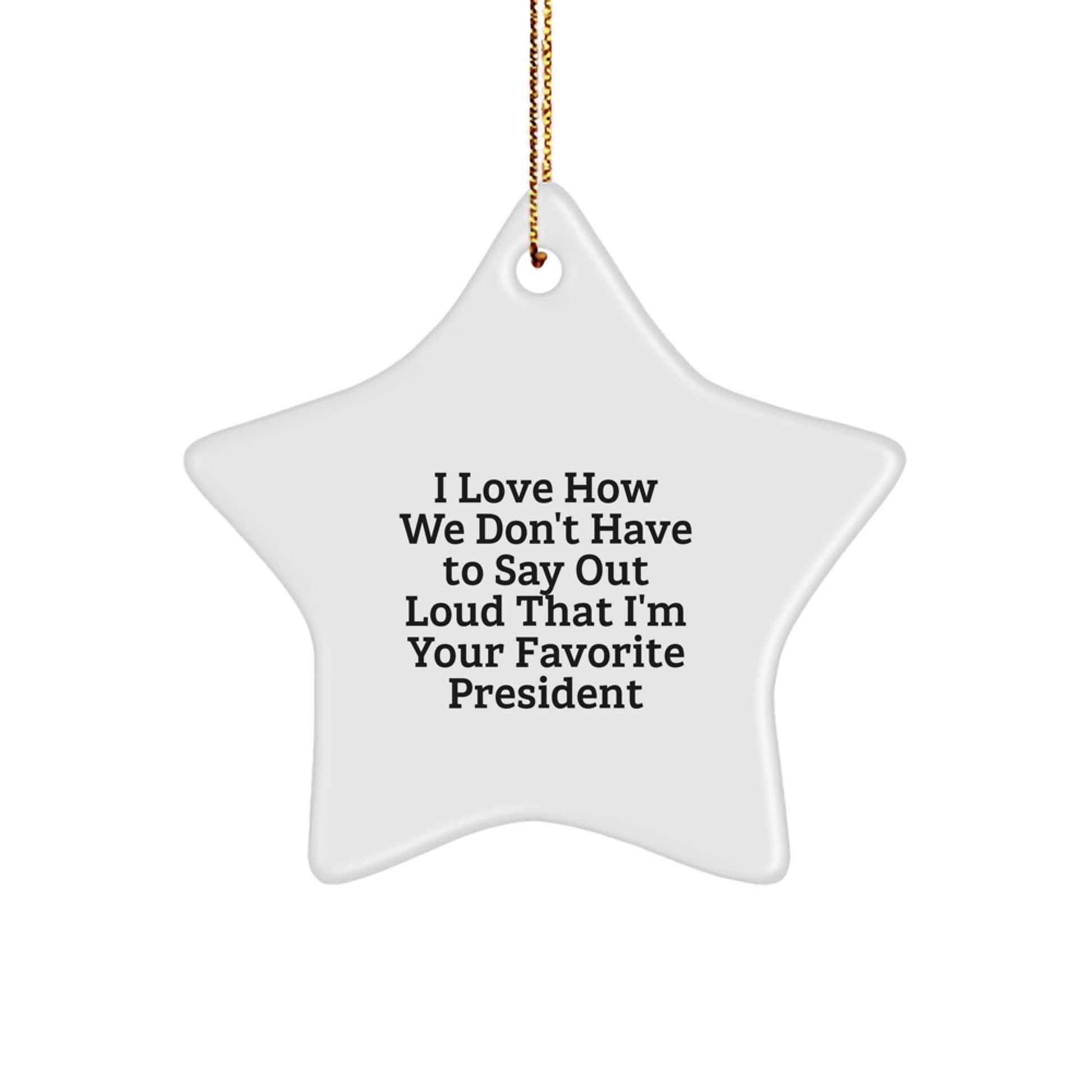 Funny President Star Ornament, Gifts from Men to President, I Love How We Don't Have To Say Out Loud That I'm Your Favorite President Christmas Unique Gifts - Image 1