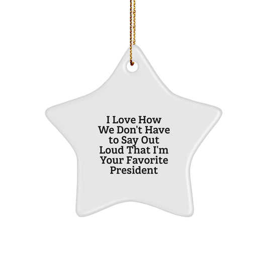 Funny President Star Ornament, Gifts from Men to President, I Love How We Don't Have To Say Out Loud That I'm Your Favorite President Christmas Unique Gifts - Image 1