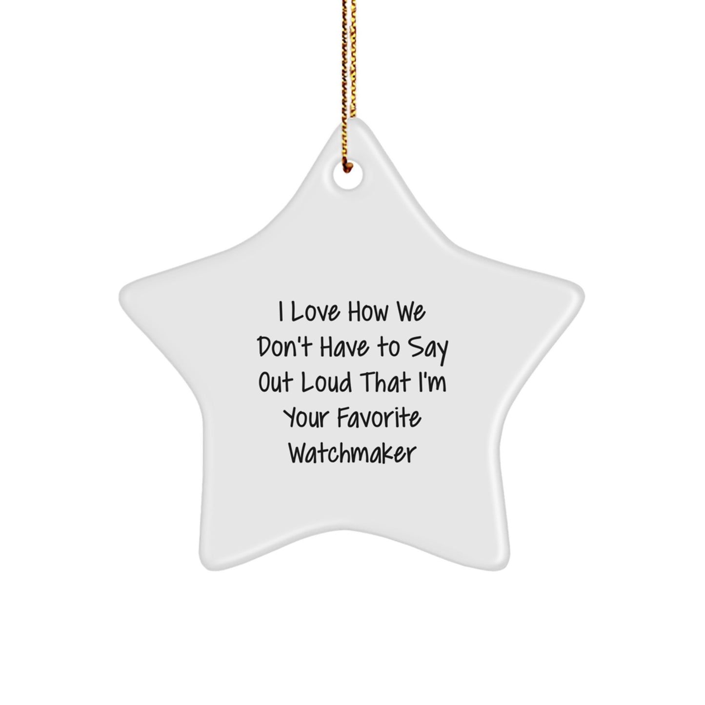 Funny Watchmaker Gifts from Friends - I Love How We Don't Have To Say Out Loud That I'm Your Favorite Watchmaker Star Ornament for Men Women Family, Christmas Unique Gifts - Image 1