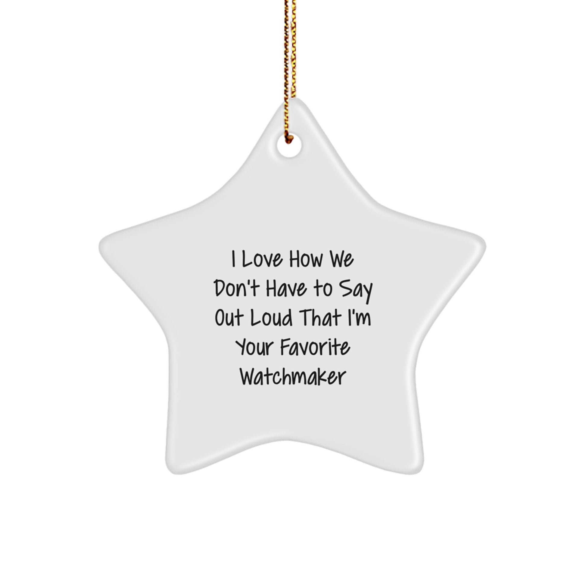 Funny Watchmaker Gifts from Friends - I Love How We Don't Have To Say Out Loud That I'm Your Favorite Watchmaker Star Ornament for Men Women Family, Christmas Unique Gifts - Image 1