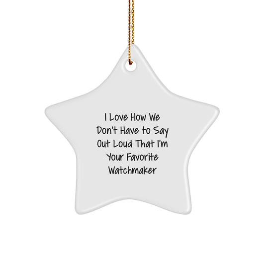 Funny Watchmaker Gifts from Friends - I Love How We Don't Have To Say Out Loud That I'm Your Favorite Watchmaker Star Ornament for Men Women Family, Christmas Unique Gifts - Image 1