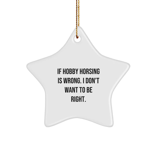 Funny Hobby Horsing Christmas Unique Gifts from Friends for Hobby Horsing Enthusiasts - If Hobby Horsing Is Wrong, I Don't Want to Be Right, Star Ornament - Image 1