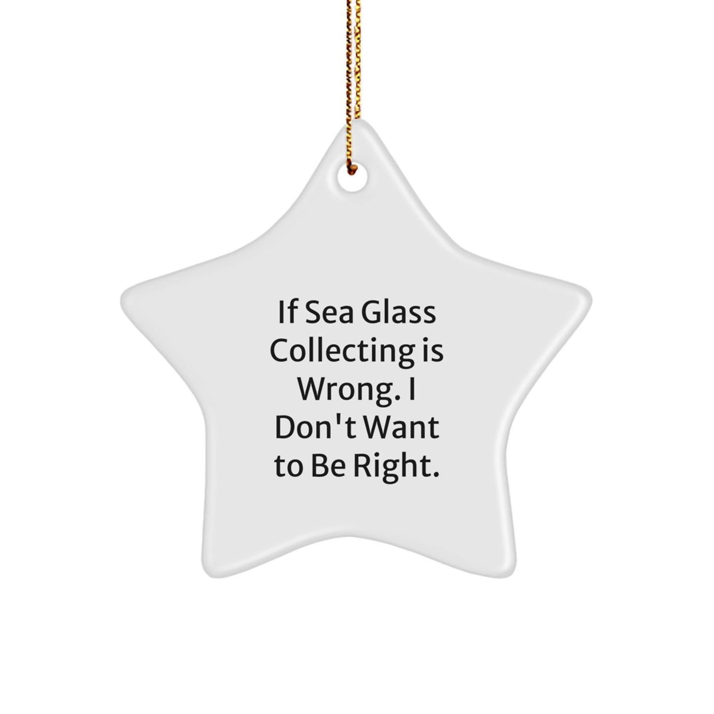 Sea Glass Collecting Gifts from Friends - 'If Sea Glass Collecting Is Wrong. I Don't Want To Be Right.' Star Ornament for Christmas - Image 1