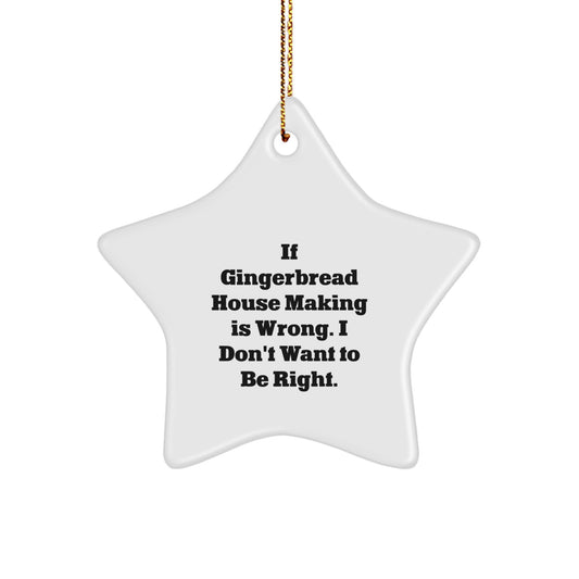 Funny Gingerbread House Making Gifts for Friends from - Star Ornament, White, 3.25'' tall, Perfect for Christmas Decorations If Gingerbread House Making Is Wrong. I Don't Want To Be Right. - Image 1